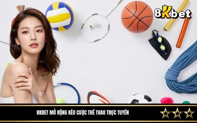 8Kbet Mở Rộng Kèo Cược Thể Thao Trực Tuyến