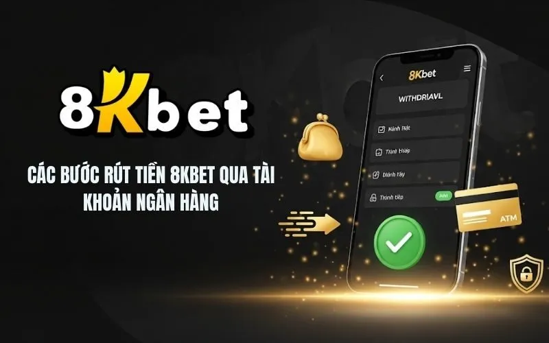 Các bước rút tiền 8Kbet qua tài khoản ngân hàng