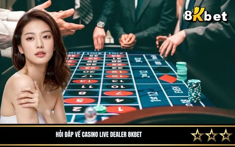 Hỏi đáp về casino live dealer 8Kbet