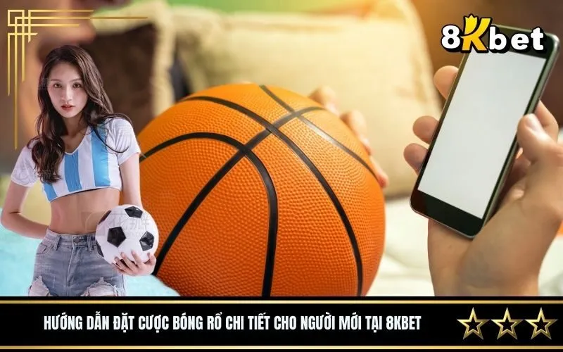 Hướng dẫn đặt cược bóng rổ chi tiết cho người mới tại 8Kbet