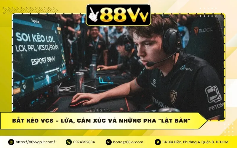 Bắt Kèo VCS - Lửa, Cảm Xúc Và Những Pha "Lật Bàn"