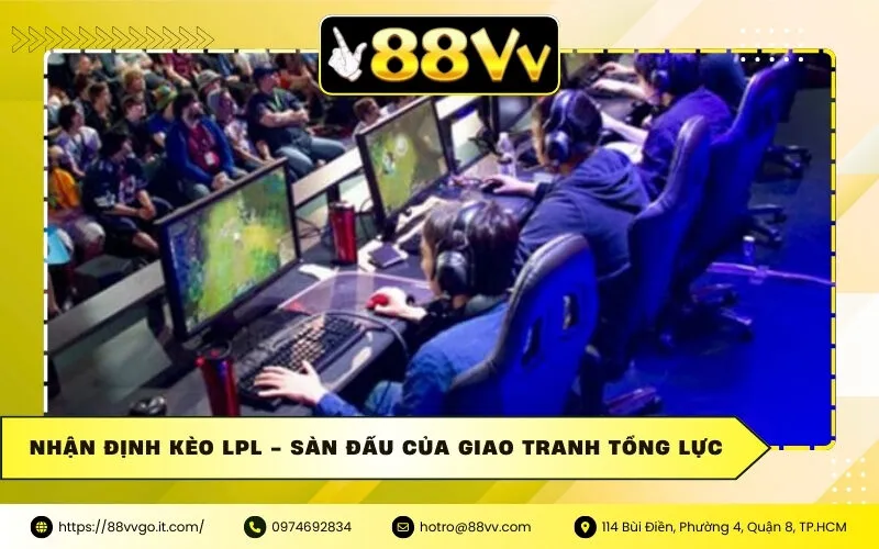 Nhận Định Kèo LPL - Sàn Đấu Của Giao Tranh Tổng Lực