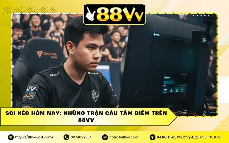 Soi kèo hôm nay: Những trận cầu tâm điểm trên 88vv